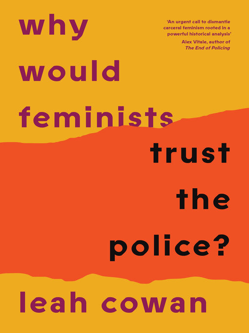 Title details for Why Would Feminists Trust the Police? by Leah Cowan - Available